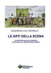 Le arti della scena. Lo spettacolo in Occidente da Eschilo al trionfo dell opera. Con CD-ROM