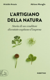 L artigiano della natura. Storia di un venditore diventato capitano d impresa