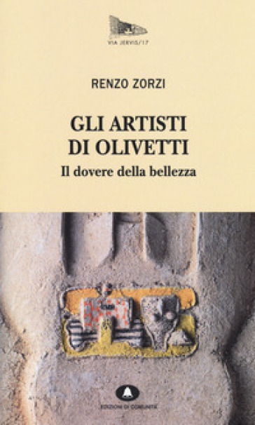 Gli artisti di Olivetti. Il dovere della bellezza - Renzo Zorzi