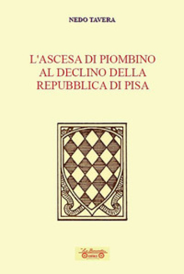 L'ascesa di Piombino al declino della Repubblica di Pisa - Nedo Tavera