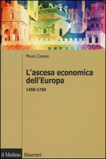 L'ascesa economica dell'Europa (1450-1750) - Mauro Carboni