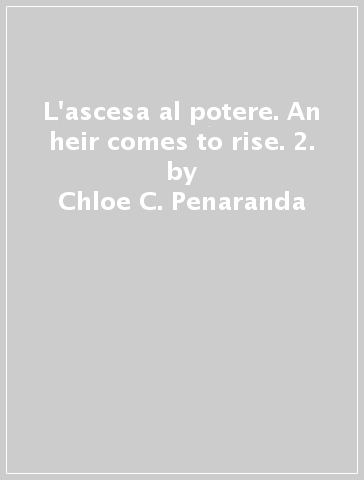 L'ascesa al potere. An heir comes to rise. 2. - Chloe C. Penaranda