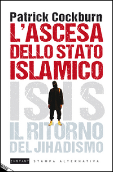 L'ascesa dello stato islamico. ISIS, il ritorno del jihadismo - Patrick Cockburn