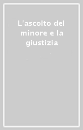 L ascolto del minore e la giustizia