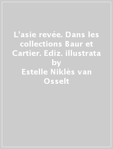 L'asie revée. Dans les collections Baur et Cartier. Ediz. illustrata - Estelle Niklès van Osselt
