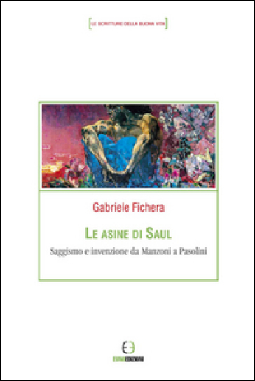 Le asine di Saul. Saggismo e invenzione da Manzoni a Pasolini - Gabriele Fichera