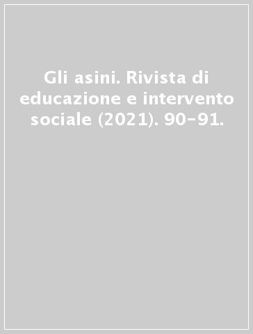 Gli asini. Rivista di educazione e intervento sociale (2021). 90-91.