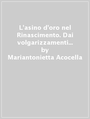 L'asino d'oro nel Rinascimento. Dai volgarizzamenti alle raffigurazioni pittoriche - Mariantonietta Acocella