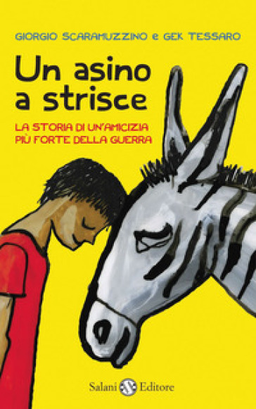 Un asino a strisce. La storia di un'amicizia più forte della guerra - Giorgio Scaramuzzino - Gek Tessaro