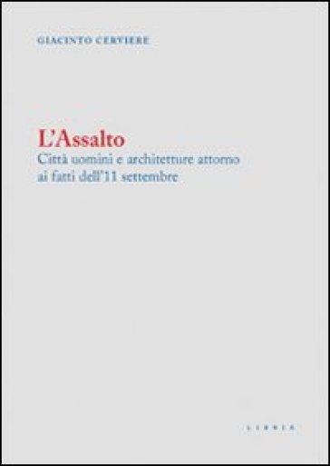 L'assalto. Città uomini e architetture attorno ai fatti dell'11 settembre - Giacinto Cerviere