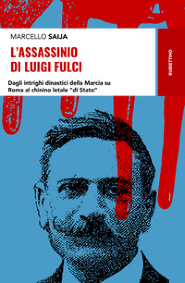 L'assassinio di Luigi Fulci. Dagli intrighi dinastici della Marcia su Roma al chinino letale «di Stato» - Marcello Saija