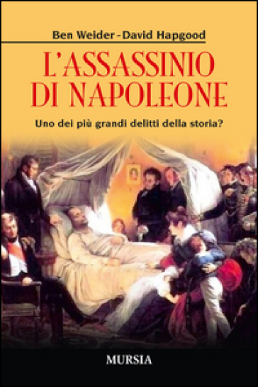 L'assassinio di Napoleone. Uno dei più grandi delitti della storia? - Ben Weider - David Hapgood