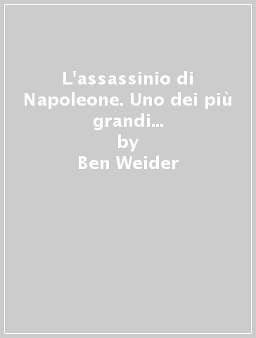 L'assassinio di Napoleone. Uno dei più grandi delitti della storia? - Ben Weider - David Hapgood