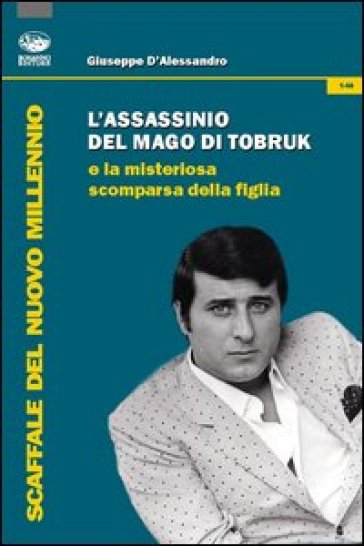 L'assassinio del mago di Tobruk e la misteriosa scomparsa della figlia - Giuseppe D