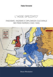 L «asse spezzato». Fascismo, nazismo e diplomazia culturale nei paesi nordici (1922-1945)