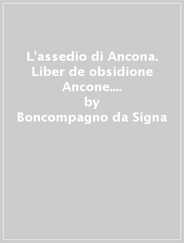 L'assedio di Ancona. Liber de obsidione Ancone. Con testo latino a fronte - Boncompagno da Signa