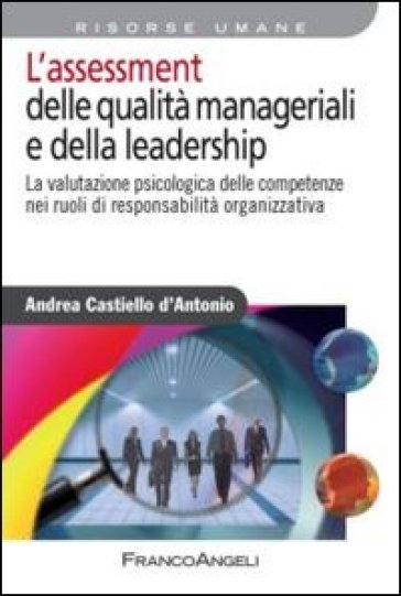 L'assessment delle qualità manageriali e della leadership. La valutazione psicologica delle competenze nei ruoli di responsabilità organizzativa - Andrea Castiello D