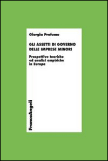 Gli assetti di governo delle imprese minori. Prospettive teoriche ed analisi empiriche in Europa - Giorgia Profumo