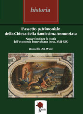 L assetto patrimoniale della Chiesa della Santissima Annunziata. Nuove fonti per la storia dell economia beneventana (secc. XVII - XIX)