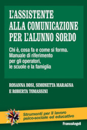 L assistente alla comunicazione per l alunno sordo. Chi è, cosa fa e come si forma. Manuale di riferimento per gli operatori, le scuole e le famiglie