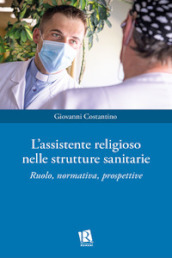 L assistente religioso nelle strutture sanitarie. Ruolo, normativa, prospettive