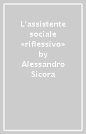 L assistente sociale «riflessivo»