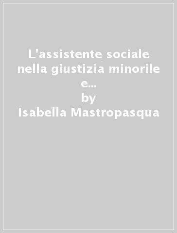 L'assistente sociale nella giustizia minorile e di comunità. Temi e parole chiave - Isabella Mastropasqua