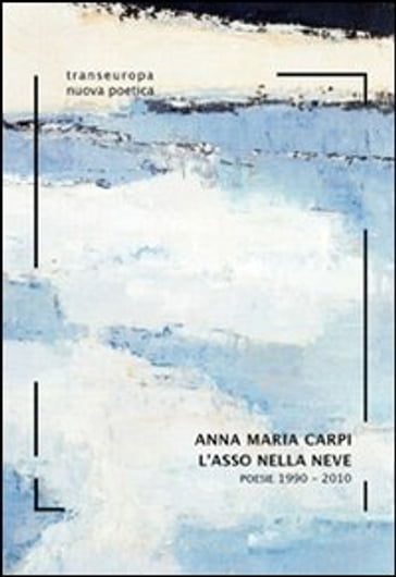 L'asso nella neve. Poesie 1990-2010 - Anna Maria Carpi