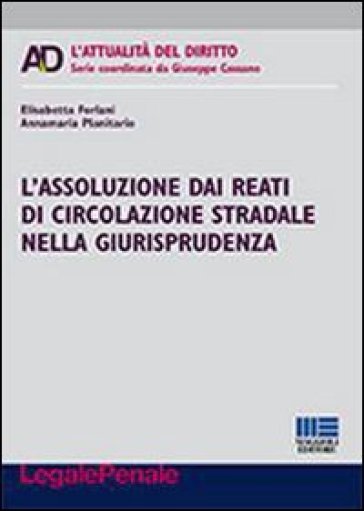 L'assoluzione dai reati di circolazione stradale nella giurisprudenza - Elisabetta Forlani - Annamaria Planitario