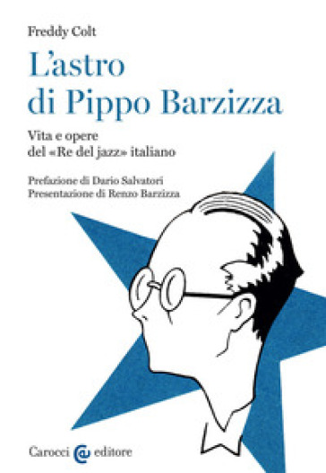 L'astro di Pippo Barzizza. Vita e opere del «Re del jazz» italiano - Freddy Colt