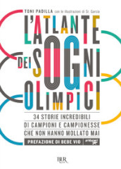 L atlante dei sogni olimpici. 34 storie incredibili di campioni e campionesse che non hanno mollato mai