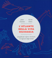 L atlante della vita selvaggia. 50 grafici per scoprire i movimenti e le migrazioni degli animali