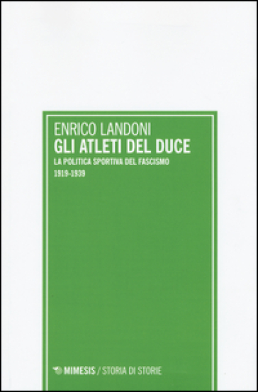 Gli atleti del duce. La politica sportiva del fascismo 1919-1939 - Enrico Landoni