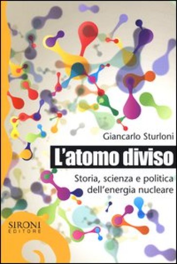 L'atomo diviso. Storia, scienza e politica dell'energia nucleare - Giancarlo Sturloni