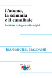 L atomo, la scimmia e il cannibale. Inchiesta teologica sulle origini