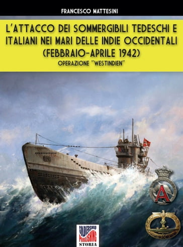 L'attacco dei sommergibili tedeschi e italiani nei mari delle Indie occidentali (febbraio-aprile 1942) - Francesco Mattesini