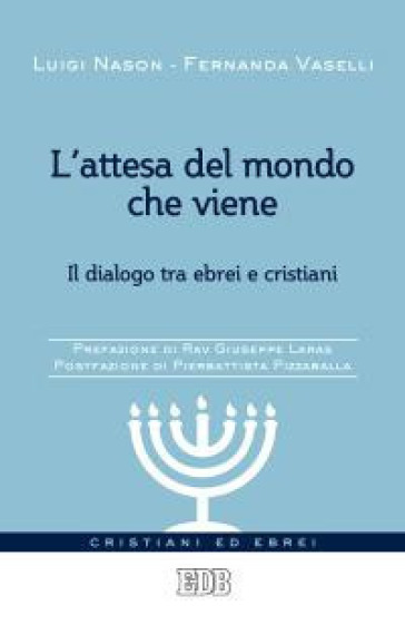 L'attesa del mondo che viene. Il dialogo tra ebrei e cristiani - Luigi Nason - Fernanda Vaselli