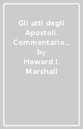 Gli atti degli Apostoli. Commentario nella serie dei commentari ai libri del Nuovo Testamento del Tyndale Press