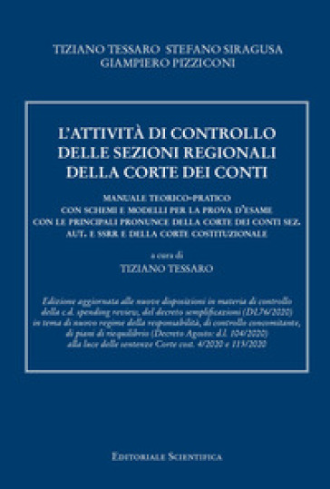 L'attività di controllo delle sezioni regionali della Corte dei conti. Manuale teorico-pratico con schemi e modelli per la prova d'esame con le principali pronunce della Corte dei conti sez. aut. e ssrr e della Corte costituzionale - Tiziano Tessaro - Stefano Siracusa - Giampiero Pizziconi