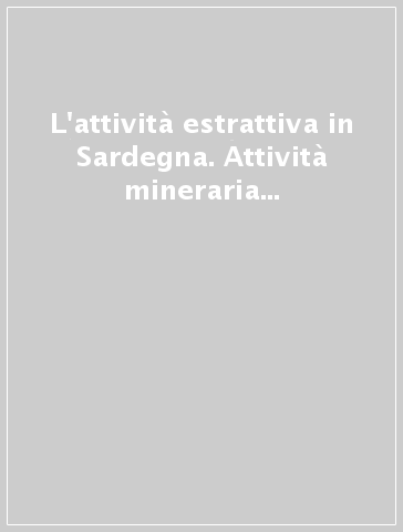 L'attività estrattiva in Sardegna. Attività mineraria e tutela ambientale: una sfida da vincere. Atti del Convegno (Cagliari, 21-22 novembre 2002)