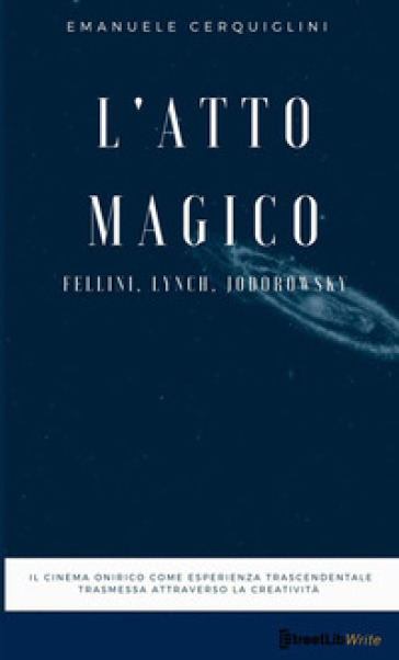 L'atto magico. Fellini, Lynch, Jodorowsky - Emanuele Cerquiglini