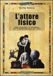 L attore fisico. Come utilizzare il movimento per l immedesimazione del ruolo