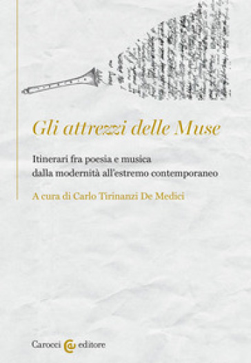 Gli attrezzi delle Muse. Itinerari fra poesia e musica dalla modernità all'estremo contemporaneo - Carlo Tirinanzi De Medici