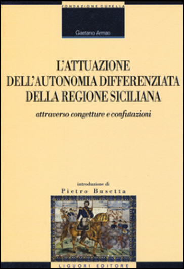 L'attuazione dell'autonomia differenziata della Regione Siciliana attraverso congetture e confutazioni. Raccolta di studi e contributi - Gaetano Armao