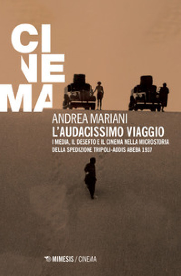 L'audacissimo viaggio. I media, il deserto e il cinema nella microstoria della spedizione Tripoli-Addis Abeba 1937 - Andrea Mariani