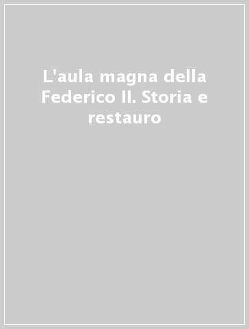 L'aula magna della Federico II. Storia e restauro