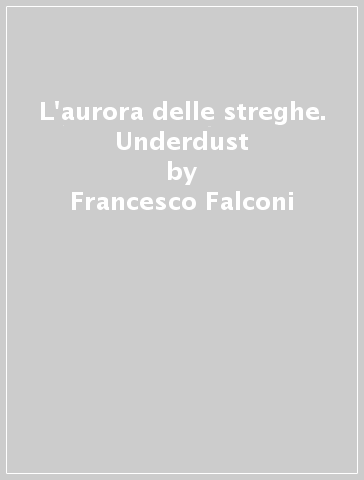 L'aurora delle streghe. Underdust - Francesco Falconi