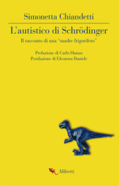 L'autistico di Schrodinger. Il racconto di una «madre frigorifero» - Simonetta Chiandetti