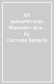 Gli autoanticorpi. Manuale-atlante a colori di diagnostica