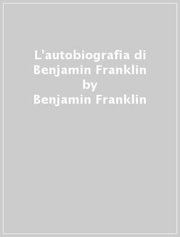 L'autobiografia di Benjamin Franklin - Benjamin Franklin